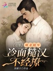 七零:辣妻随军,冷面糙汉不经撩